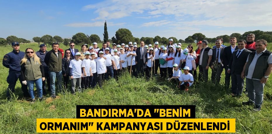 BANDIRMA'DA "BENİM ORMANIM" KAMPANYASI DÜZENLENDİ