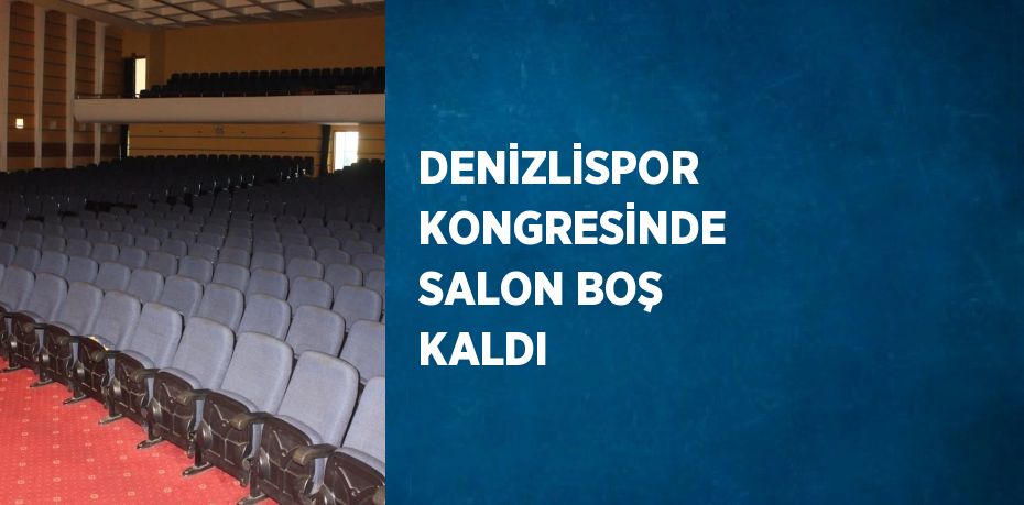 DENİZLİSPOR KONGRESİNDE SALON BOŞ KALDI