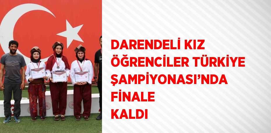 DARENDELİ KIZ ÖĞRENCİLER TÜRKİYE ŞAMPİYONASI’NDA FİNALE KALDI