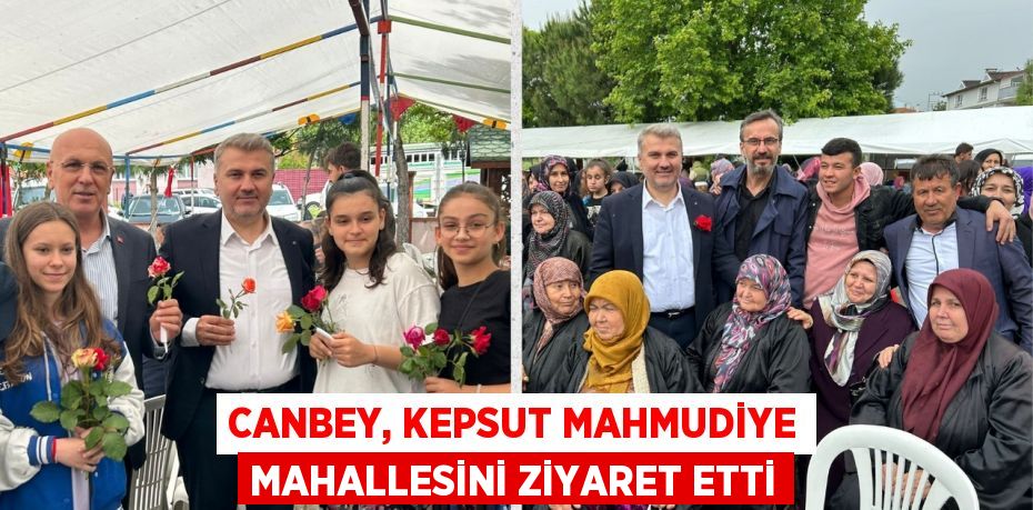 CANBEY, KEPSUT MAHMUDİYE MAHALLESİNİ ZİYARET ETTİ