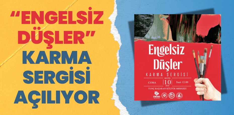 “ENGELSİZ DÜŞLER” KARMA SERGİSİ AÇILIYOR