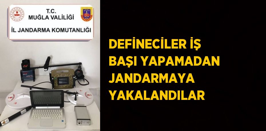 DEFİNECİLER İŞ BAŞI YAPAMADAN JANDARMAYA YAKALANDILAR