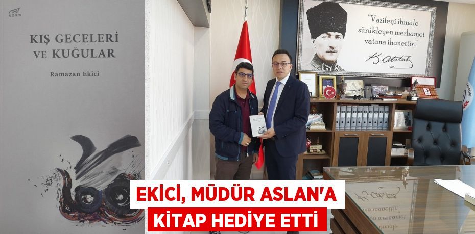 EKİCİ, MÜDÜR ASLAN’A KİTAP HEDİYE ETTİ