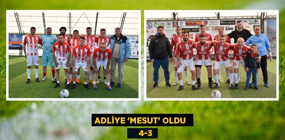 ADLİYE ‘MESUT’ OLDU      4-3