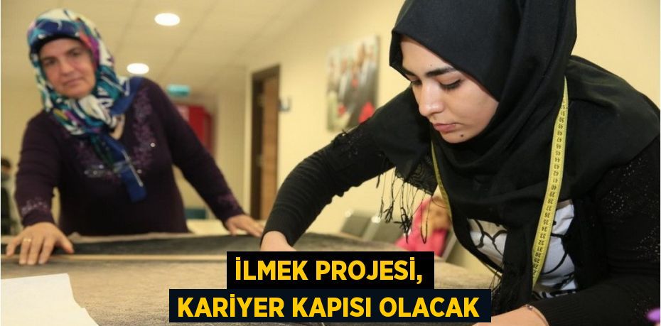 İLMEK PROJESİ, KARİYER KAPISI OLACAK