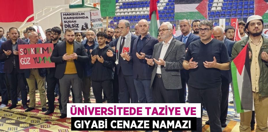 ÜNİVERSİTEDE TAZİYE VE GIYABİ CENAZE NAMAZI