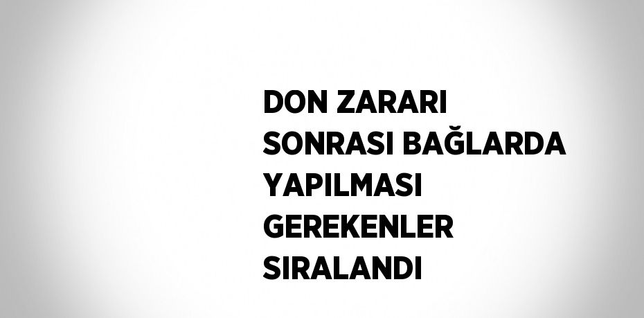 DON ZARARI SONRASI BAĞLARDA YAPILMASI GEREKENLER SIRALANDI