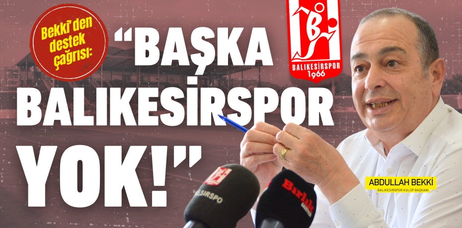 Bekki’den destek çağrısı: “Başka Balıkesirspor yok!”