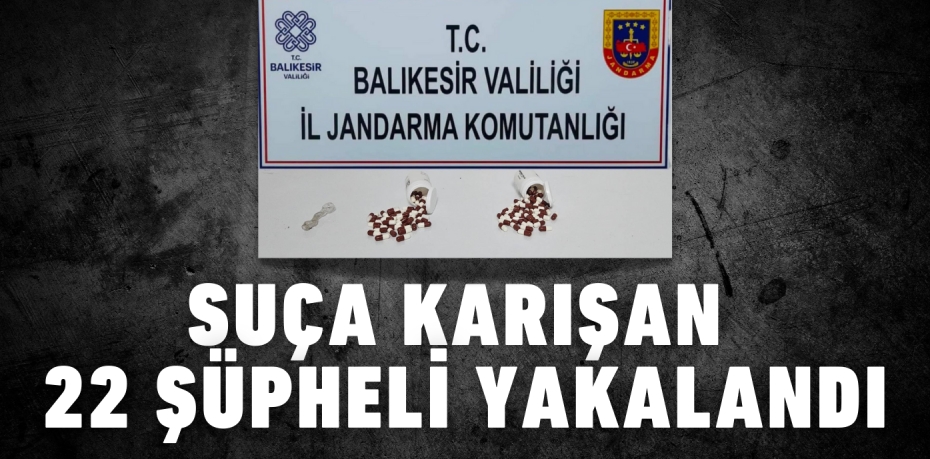 SUÇA KARIŞAN 22 ŞÜPHELİ YAKALANDI