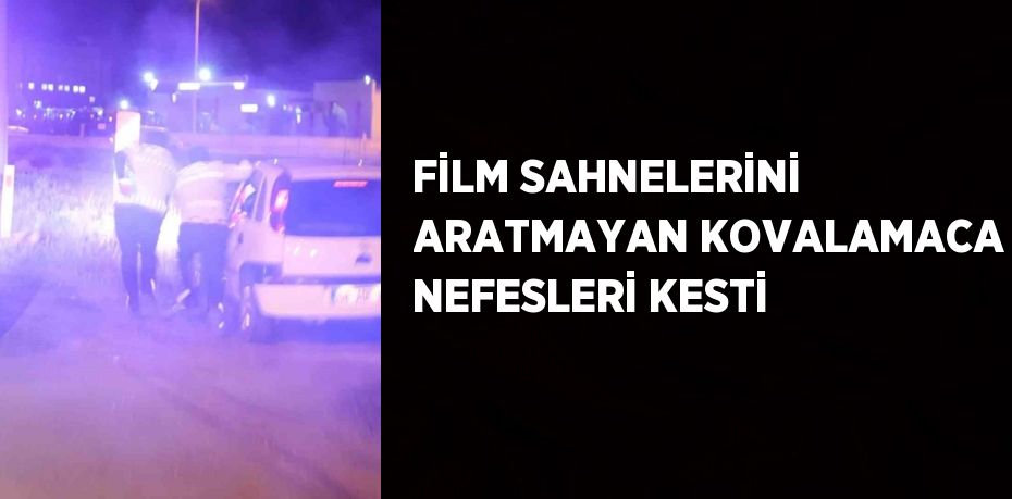 FİLM SAHNELERİNİ ARATMAYAN KOVALAMACA NEFESLERİ KESTİ