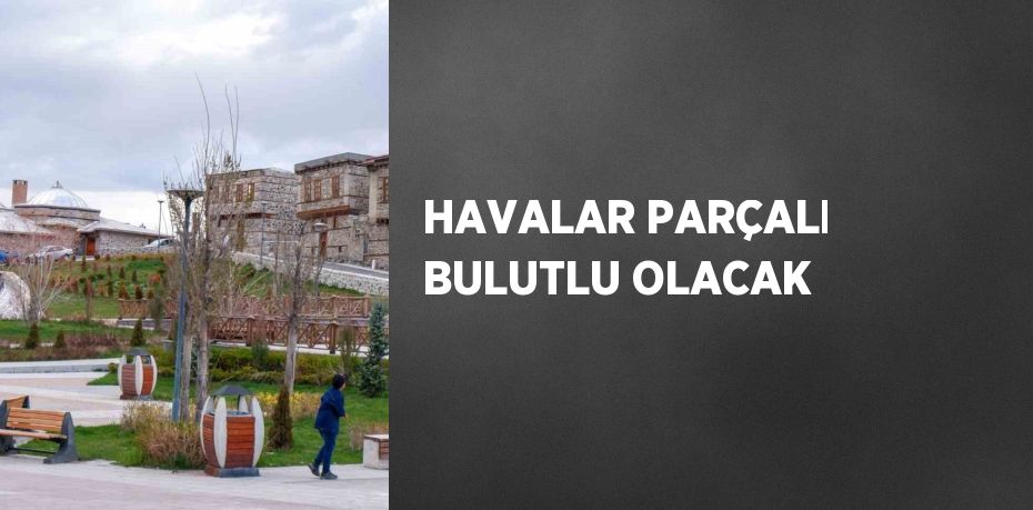 HAVALAR PARÇALI BULUTLU OLACAK