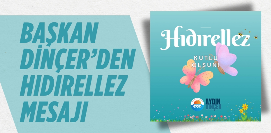 BAŞKAN DİNÇER’DEN HIDIRELLEZ MESAJI