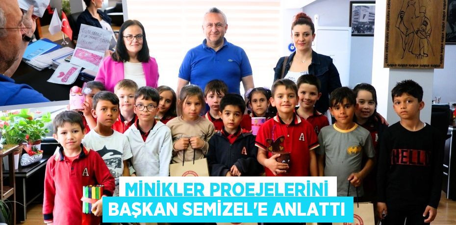 MİNİKLER PROEJELERİNİ BAŞKAN SEMİZEL'E ANLATTI