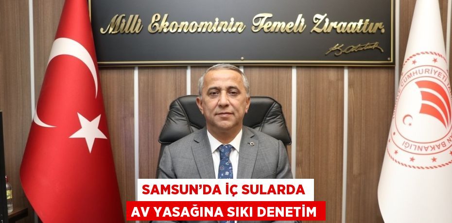 SAMSUN’DA İÇ SULARDA AV YASAĞINA SIKI DENETİM