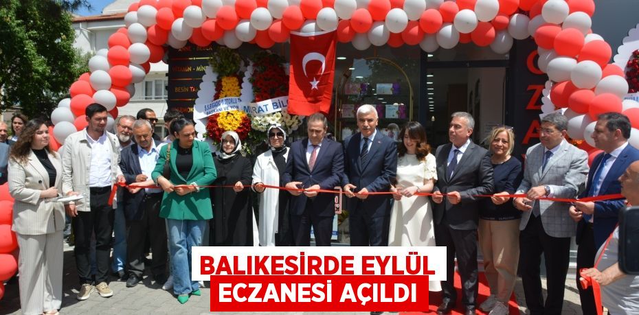BALIKESİRDE EYLÜL ECZANESİ AÇILDI