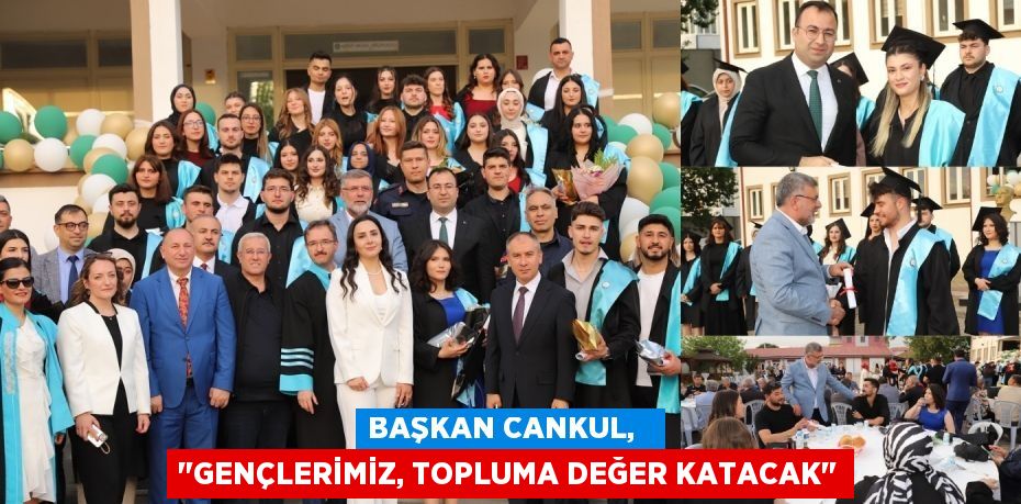 BAŞKAN CANKUL,   "GENÇLERİMİZ, TOPLUMA DEĞER KATACAK"