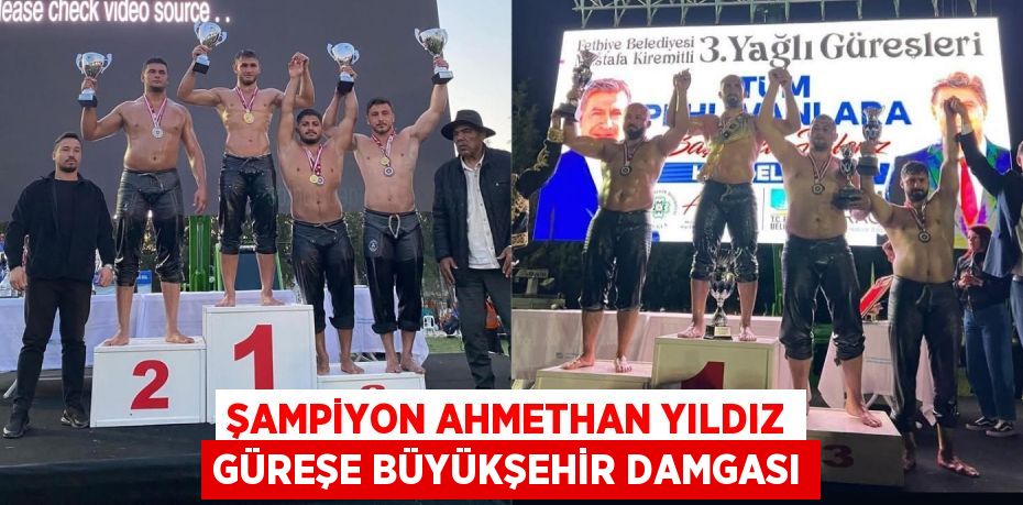 ŞAMPİYON AHMETHAN YILDIZ GÜREŞE BÜYÜKŞEHİR DAMGASI