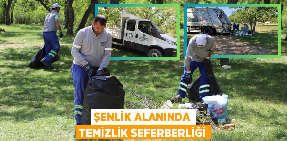 ŞENLİK ALANINDA TEMİZLİK SEFERBERLİĞİ
