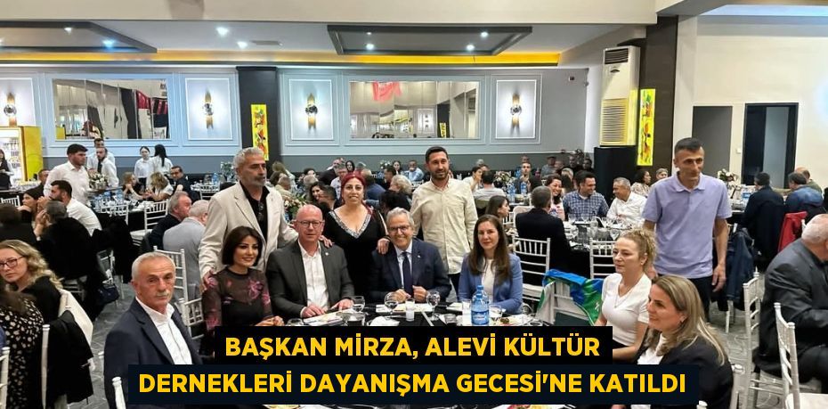 BAŞKAN MİRZA, ALEVİ KÜLTÜR DERNEKLERİ DAYANIŞMA GECESİ’NE KATILDI