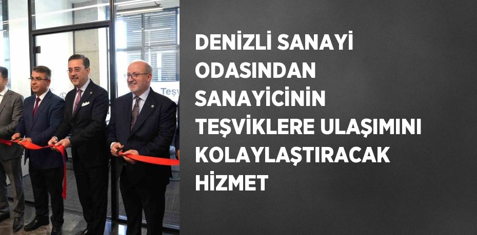 DENİZLİ SANAYİ ODASINDAN SANAYİCİNİN TEŞVİKLERE ULAŞIMINI KOLAYLAŞTIRACAK HİZMET