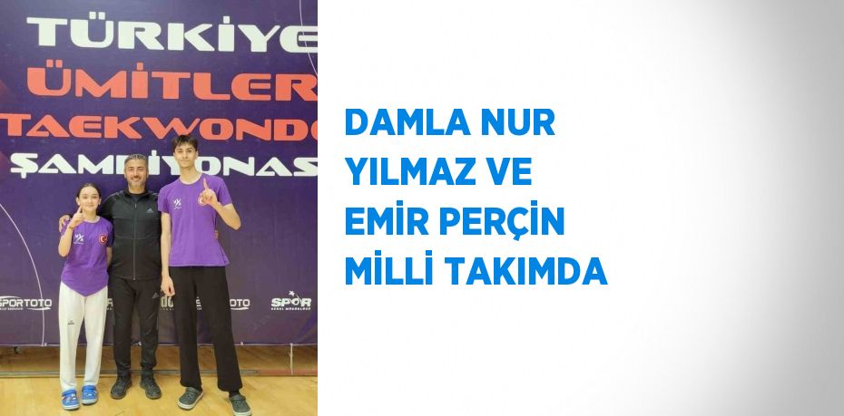 DAMLA NUR YILMAZ VE EMİR PERÇİN MİLLİ TAKIMDA