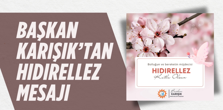 BAŞKAN KARIŞIK’TAN HIDIRELLEZ MESAJI