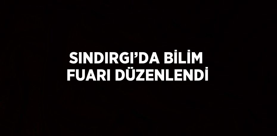SINDIRGI’DA BİLİM FUARI DÜZENLENDİ