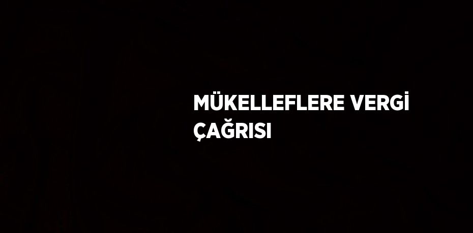 MÜKELLEFLERE VERGİ ÇAĞRISI