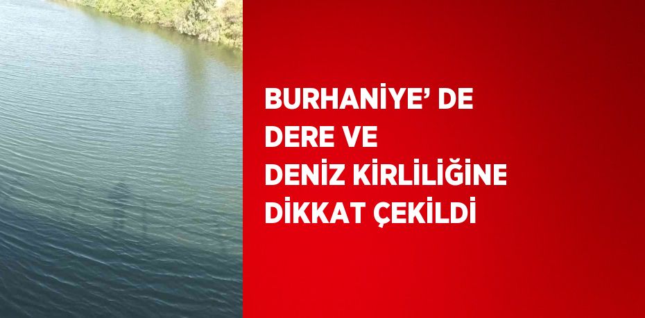 BURHANİYE’ DE DERE VE DENİZ KİRLİLİĞİNE DİKKAT ÇEKİLDİ