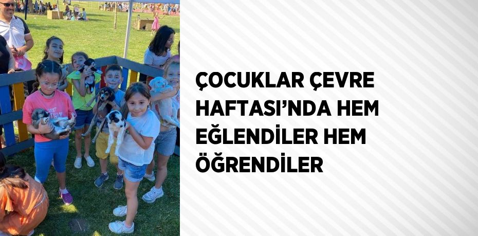 ÇOCUKLAR ÇEVRE HAFTASI’NDA HEM EĞLENDİLER HEM ÖĞRENDİLER