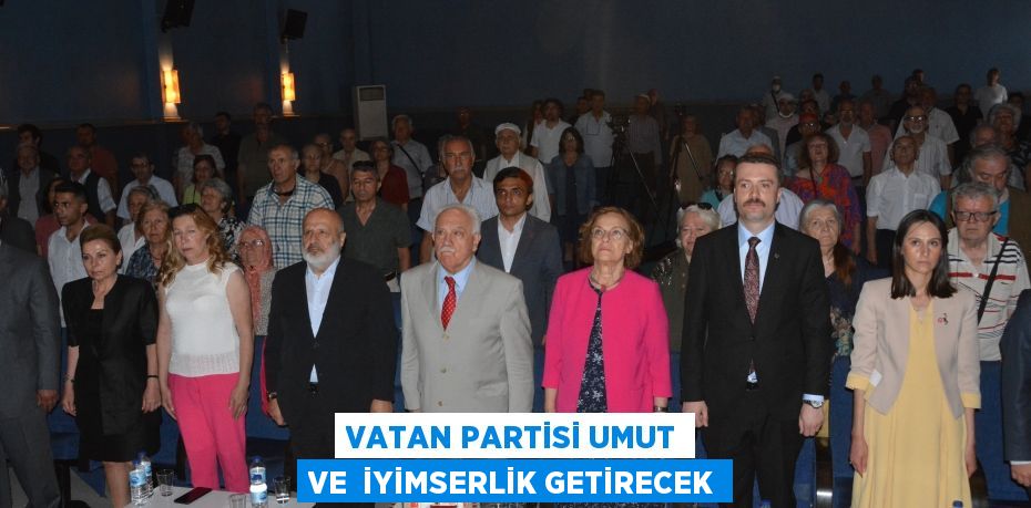 VATAN PARTİSİ UMUT VE  İYİMSERLİK GETİRECEK