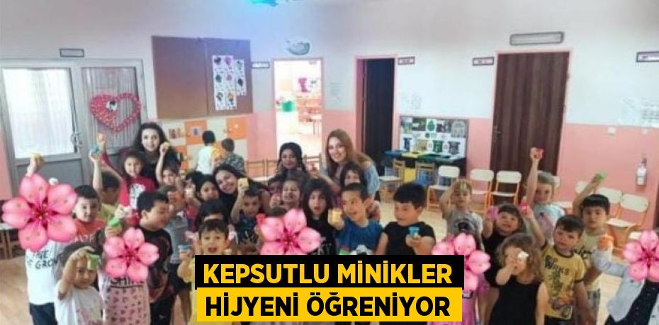 KEPSUTLU MİNİKLER HİJYENİ ÖĞRENİYOR