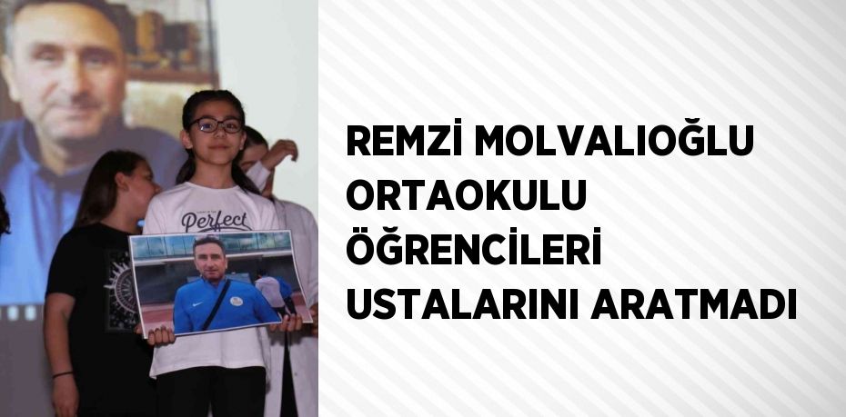 REMZİ MOLVALIOĞLU ORTAOKULU ÖĞRENCİLERİ USTALARINI ARATMADI