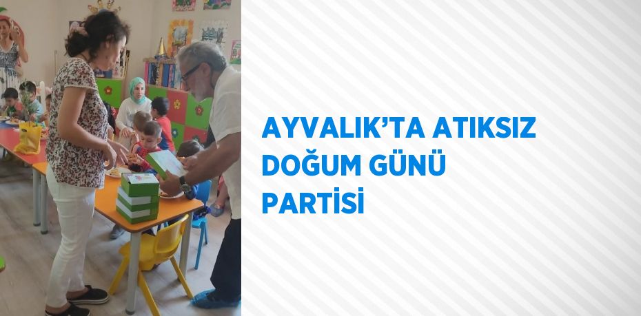 AYVALIK’TA ATIKSIZ DOĞUM GÜNÜ PARTİSİ