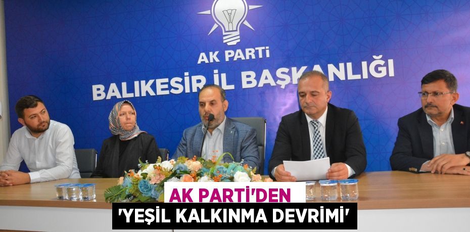 AK PARTİ’DEN  ‘YEŞİL KALKINMA DEVRİMİ’