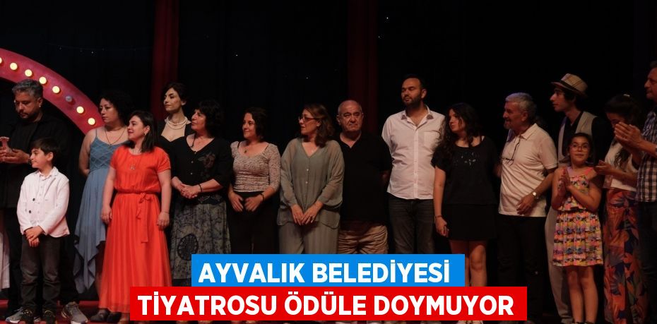 AYVALIK BELEDİYESİ TİYATROSU ÖDÜLE DOYMUYOR