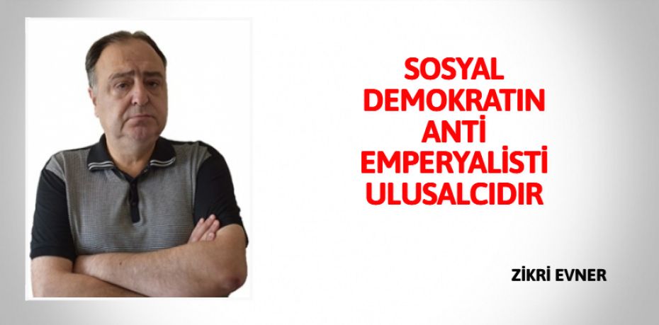 SOSYAL DEMOKRATIN ANTİ  EMPERYALİSTİ ULUSALCIDIR