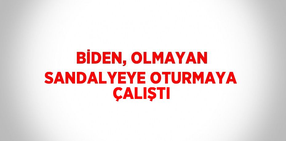 BİDEN, OLMAYAN SANDALYEYE OTURMAYA ÇALIŞTI