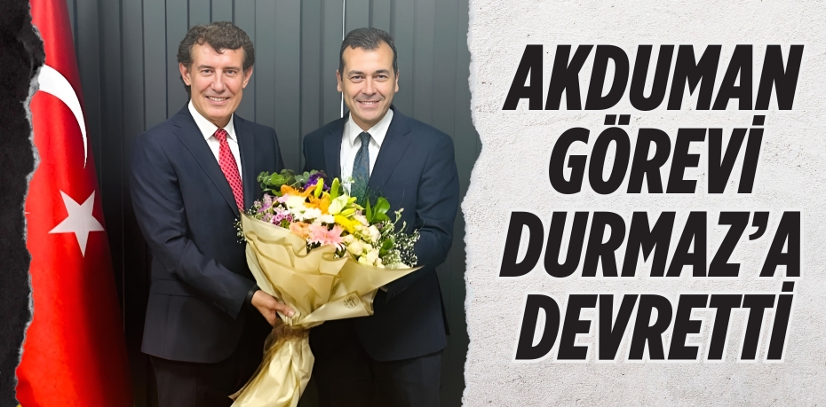 AKDUMAN GÖREVİ DURMAZ’A DEVRETTİ