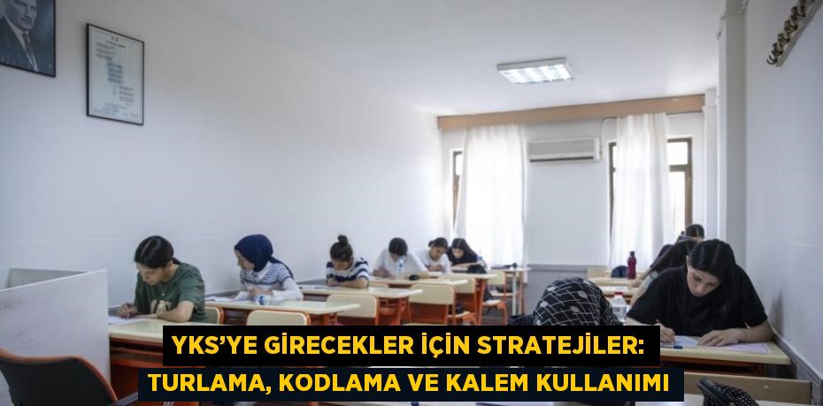 YKS’YE GİRECEKLER İÇİN STRATEJİLER: TURLAMA, KODLAMA VE KALEM KULLANIMI