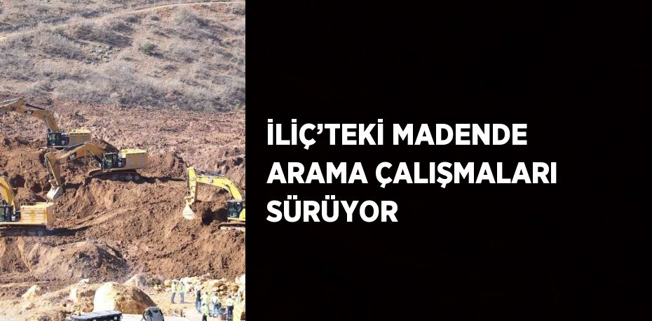 İLİÇ’TEKİ MADENDE ARAMA ÇALIŞMALARI SÜRÜYOR