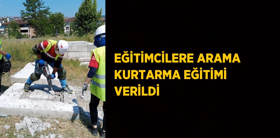 EĞİTİMCİLERE ARAMA KURTARMA EĞİTİMİ VERİLDİ