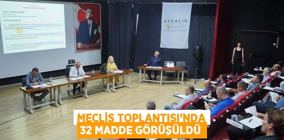 MECLİS TOPLANTISI’NDA 32 MADDE GÖRÜŞÜLDÜ