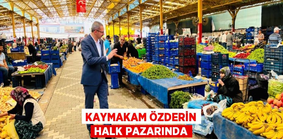 KAYMAKAM ÖZDERİN HALK PAZARINDA