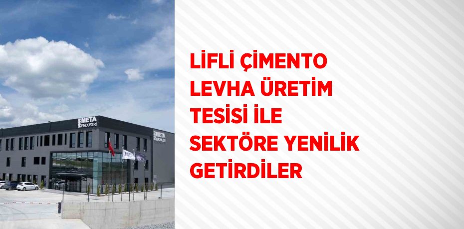 LİFLİ ÇİMENTO LEVHA ÜRETİM TESİSİ İLE SEKTÖRE YENİLİK GETİRDİLER