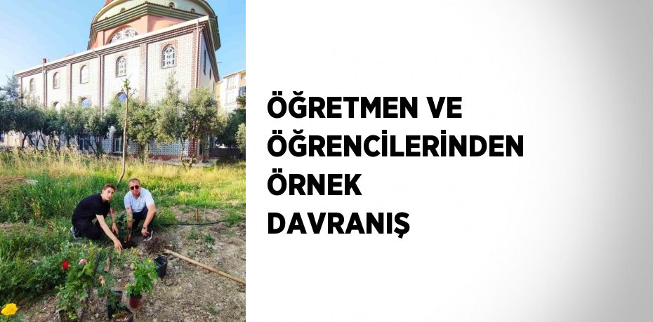 ÖĞRETMEN VE ÖĞRENCİLERİNDEN ÖRNEK DAVRANIŞ