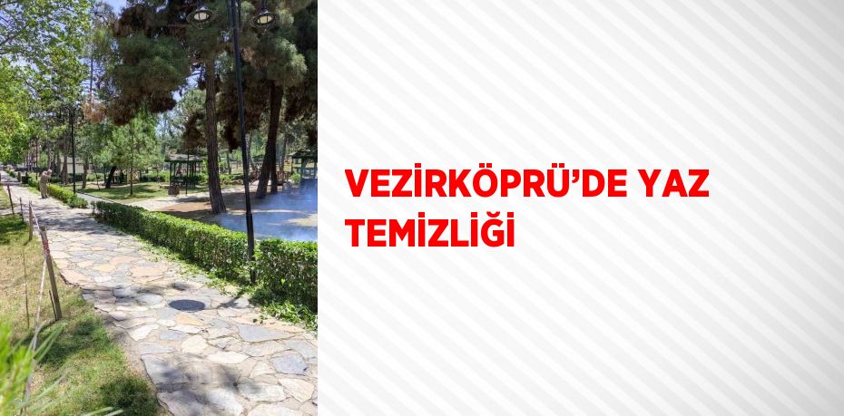 VEZİRKÖPRÜ’DE YAZ TEMİZLİĞİ