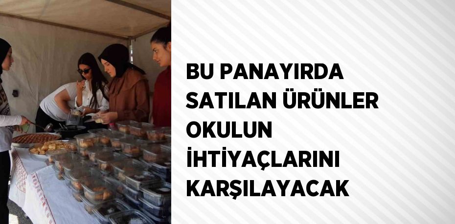 BU PANAYIRDA SATILAN ÜRÜNLER OKULUN İHTİYAÇLARINI KARŞILAYACAK