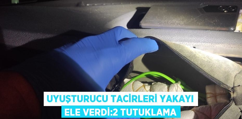 UYUŞTURUCU TACİRLERİ YAKAYI ELE VERDİ:2 TUTUKLAMA