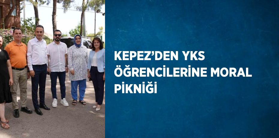 KEPEZ’DEN YKS ÖĞRENCİLERİNE MORAL PİKNİĞİ